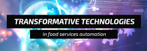 The 3 Transformative Technologies in Food Services Automation