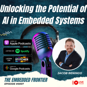 THE EMBEDDED FRONTIER PODCAST Episode #007 – Unlocking the Potential of AI in Embedded Systems with Daniel Situnayake