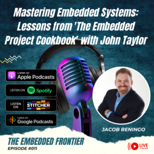 THE EMBEDDED FRONTIER PODCAST Episode #011 – Lessons from ‘The Embedded Project Cookbook’ with John Taylor
