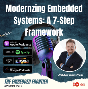 THE EMBEDDED FRONTIER PODCAST EPISODE #014 – Modernizing Embedded Systems: A 7-Step Framework