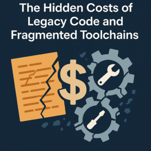 Legacy Code and Fragmented Toolchains Are More Expensive Than You Think (And How to Solve Them)
